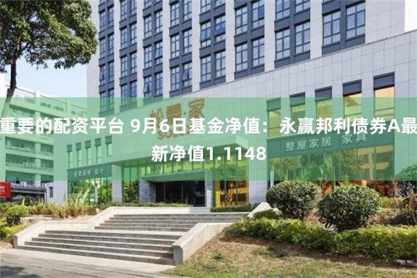 重要的配资平台 9月6日基金净值：永赢邦利债券A最新净值1.1148