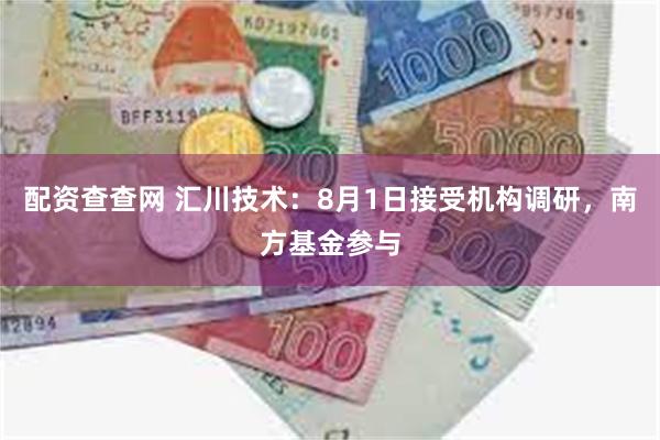 配资查查网 汇川技术：8月1日接受机构调研，南方基金参与