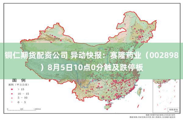 铜仁期货配资公司 异动快报：赛隆药业（002898）8月5日10点0分触及跌停板