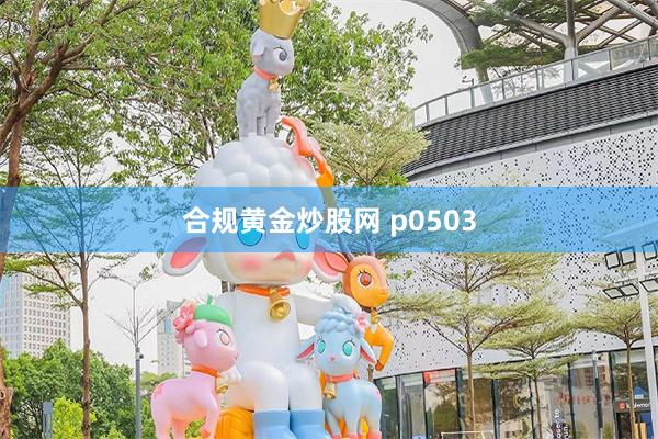 合规黄金炒股网 p0503