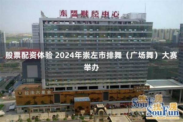 股票配资体验 2024年崇左市排舞（广场舞）大赛举办